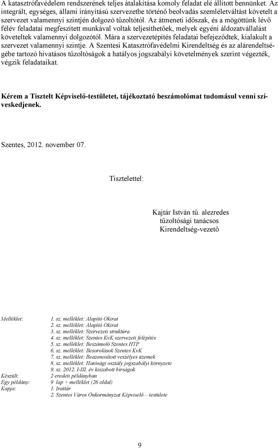 Az átmeneti időszak, és a mögöttünk lévő félév feladatai megfeszített munkával voltak teljesíthetőek, melyek egyéni áldozatvállalást követeltek valamennyi dolgozótól.