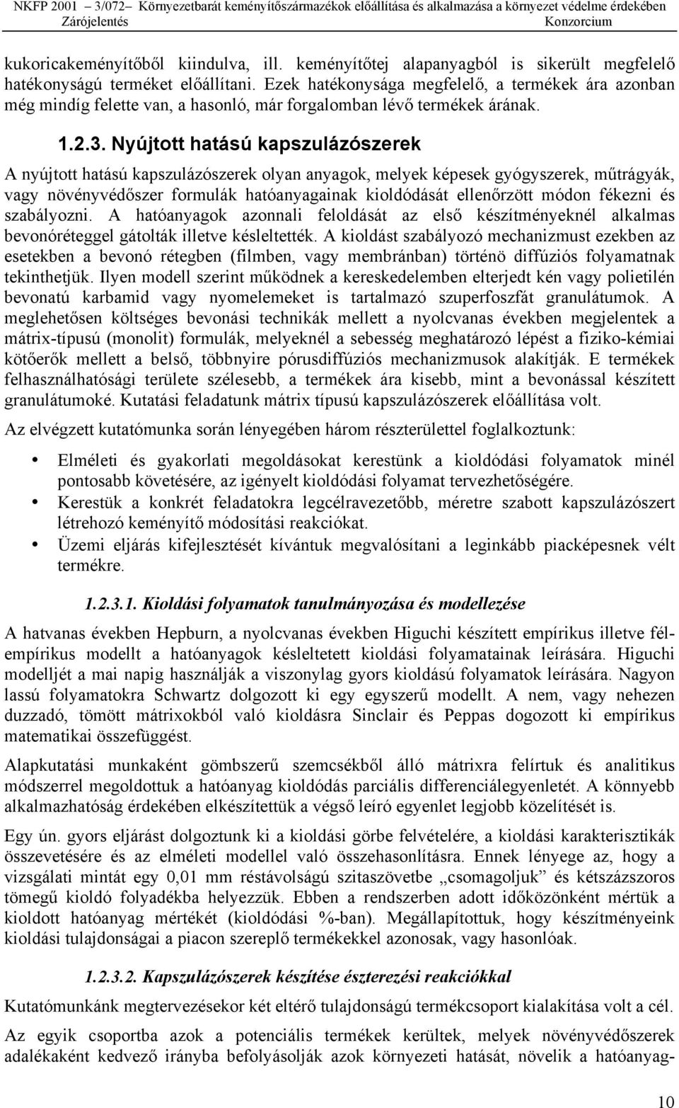 Nyújtott hatású kapszulázószerek A nyújtott hatású kapszulázószerek olyan anyagok, melyek képesek gyógyszerek, műtrágyák, vagy növényvédőszer formulák hatóanyagainak kioldódását ellenőrzött módon