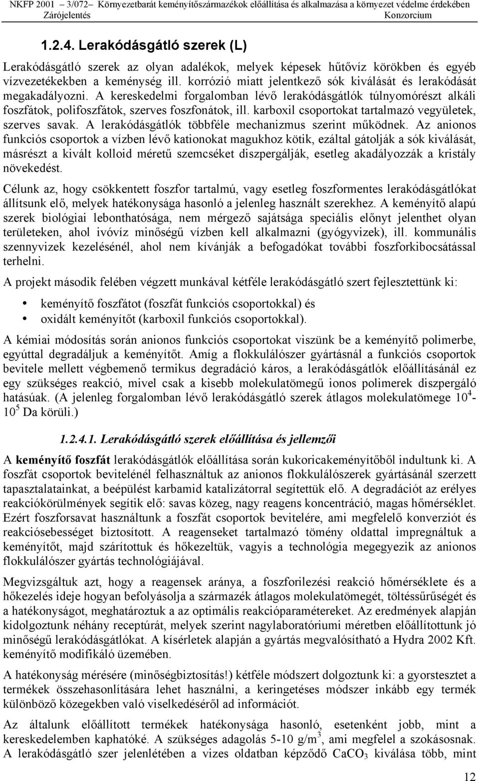 karboxil csoportokat tartalmazó vegyületek, szerves savak. A lerakódásgátlók többféle mechanizmus szerint működnek.