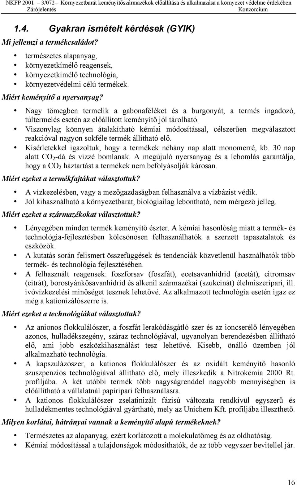 Viszonylag könnyen átalakítható kémiai módosítással, célszerűen megválasztott reakcióval nagyon sokféle termék állítható elő. Kísérletekkel igazoltuk, hogy a termékek néhány nap alatt monomerré, kb.