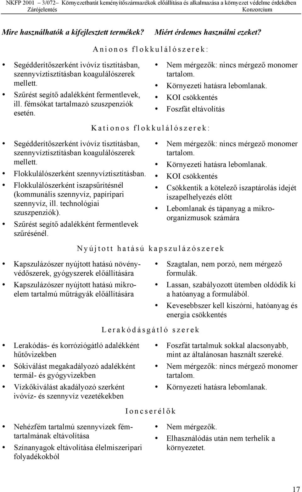 KI csökkentés Foszfát eltávolítás Kationos flokkulálószerek: Segédderítőszerként ivóvíz tisztításban, szennyvíztisztításban koagulálószerek mellett. Flokkulálószerként szennyvíztisztításban.