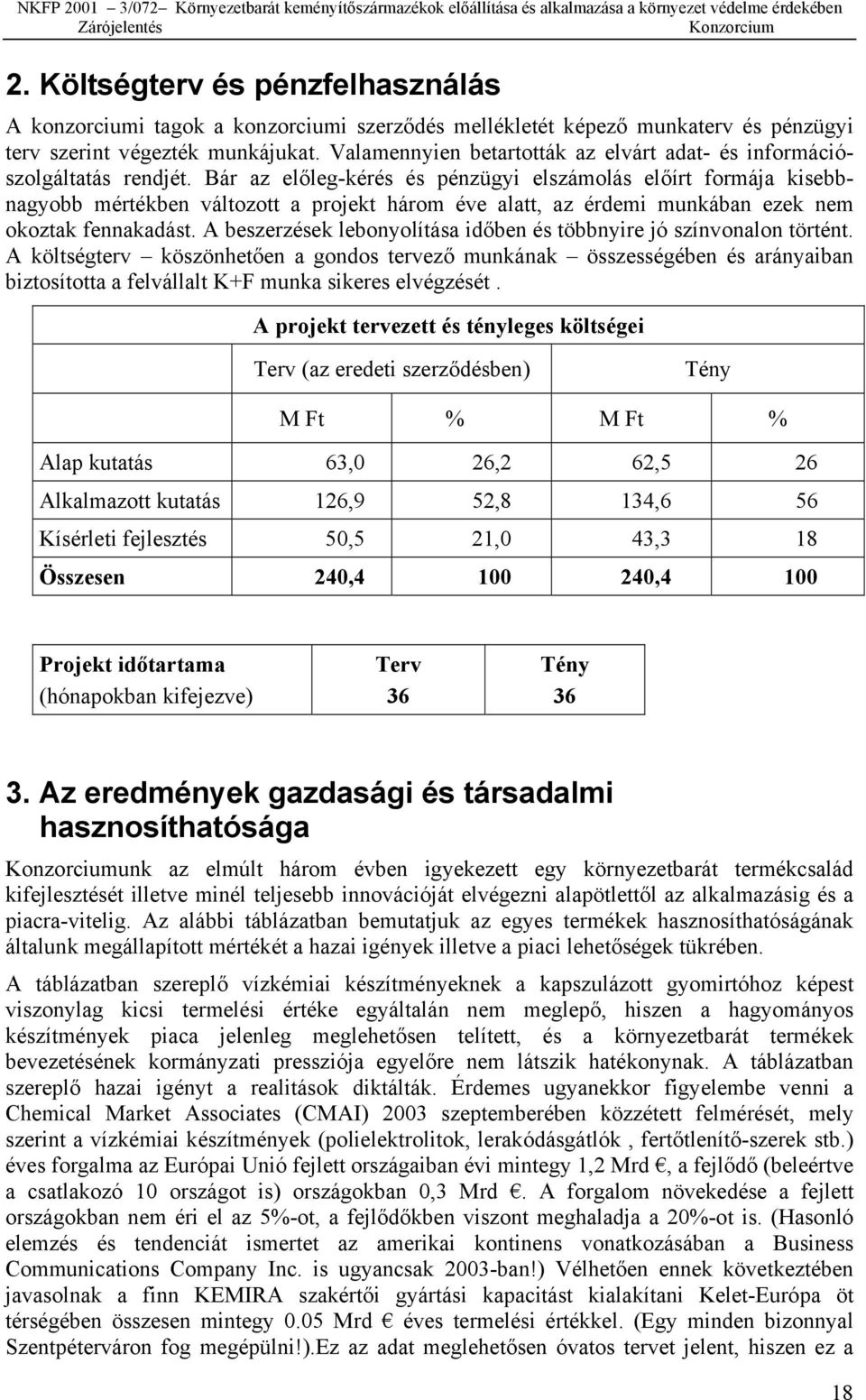 Bár az előleg-kérés és pénzügyi elszámolás előírt formája kisebbnagyobb mértékben változott a projekt három éve alatt, az érdemi munkában ezek nem okoztak fennakadást.