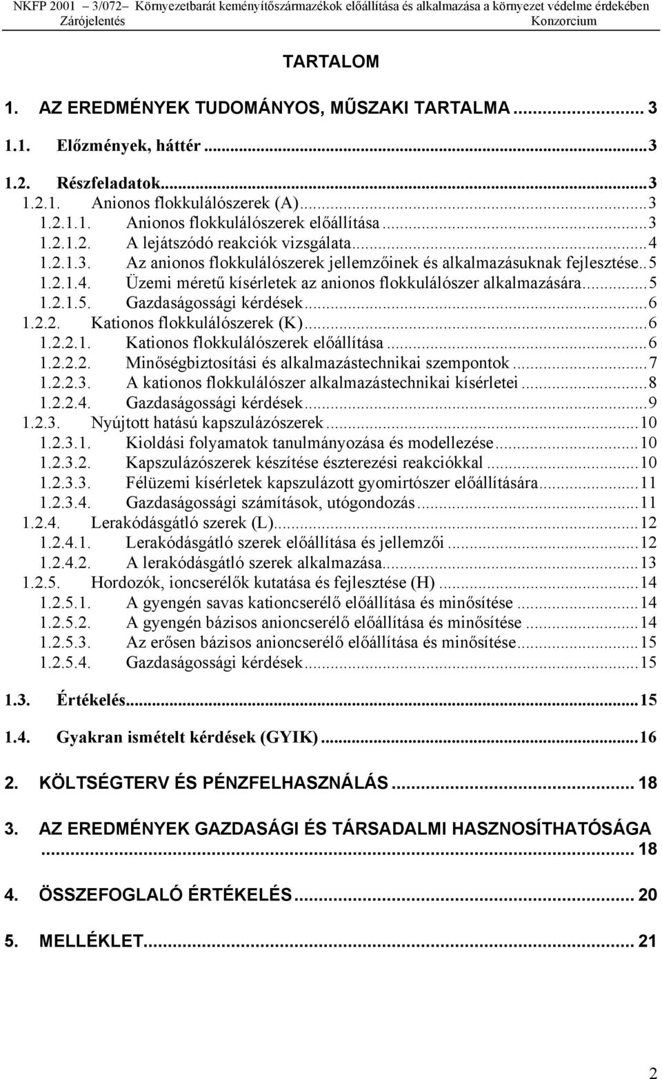 ..6 1.2.2. Kationos flokkulálószerek (K)...6 1.2.2.1. Kationos flokkulálószerek előállítása...6 1.2.2.2. Minőségbiztosítási és alkalmazástechnikai szempontok...7 1.2.2.3.