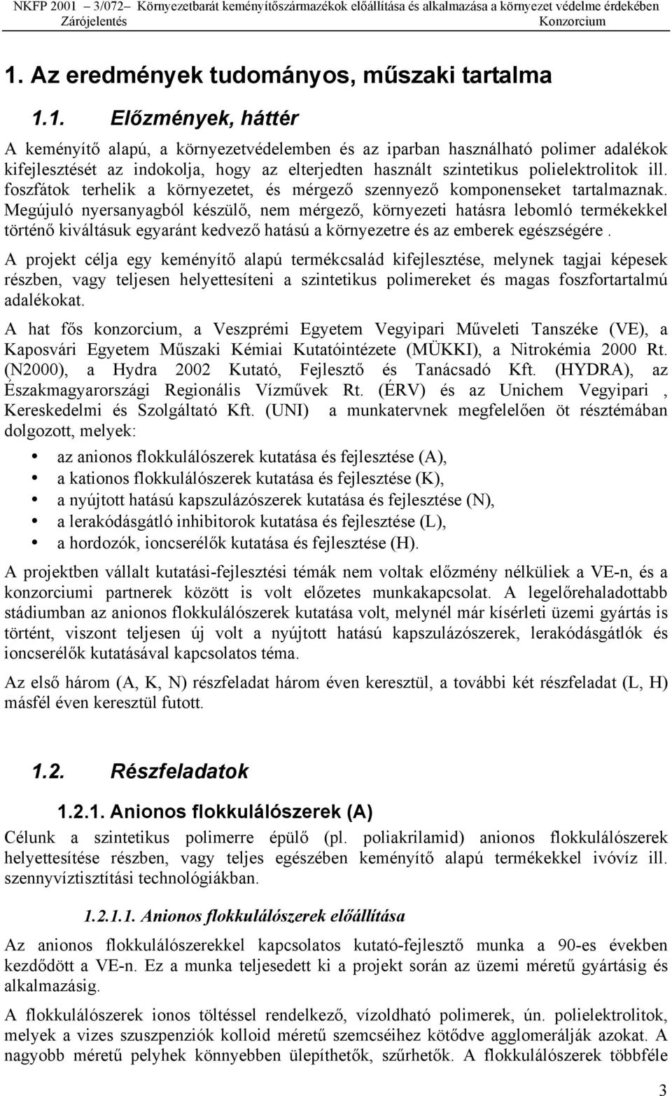 Megújuló nyersanyagból készülő, nem mérgező, környezeti hatásra lebomló termékekkel történő kiváltásuk egyaránt kedvező hatású a környezetre és az emberek egészségére.