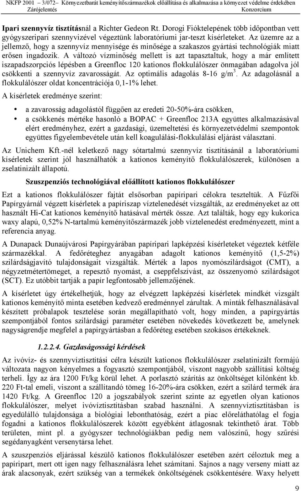 A változó vízminőség mellett is azt tapasztaltuk, hogy a már említett iszapadszorpciós lépésben a Greenfloc 120 kationos flokkulálószer önmagában adagolva jól csökkenti a szennyvíz zavarosságát.