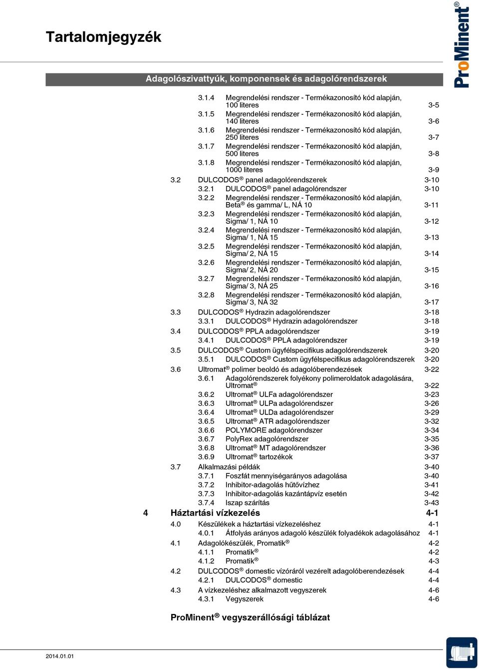 2.2 rendszer - Termékazonosító kód alapján, Beta és gamma/ L, NÁ 10 3-11 3.2.3 rendszer - Termékazonosító kód alapján, Sigma/ 1, NÁ 10 3-12 3.2.4 rendszer - Termékazonosító kód alapján, Sigma/ 1, NÁ 15 3-13 3.