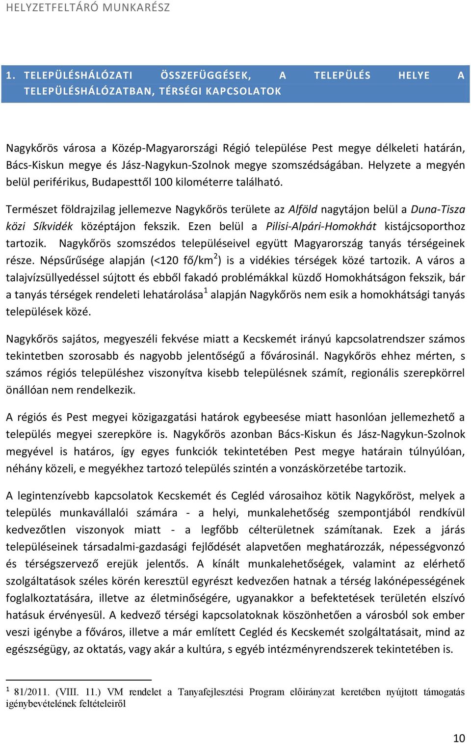 és Jász-Nagykun-Szolnok megye szomszédságában. Helyzete a megyén belül periférikus, Budapesttől 100 kilométerre található.