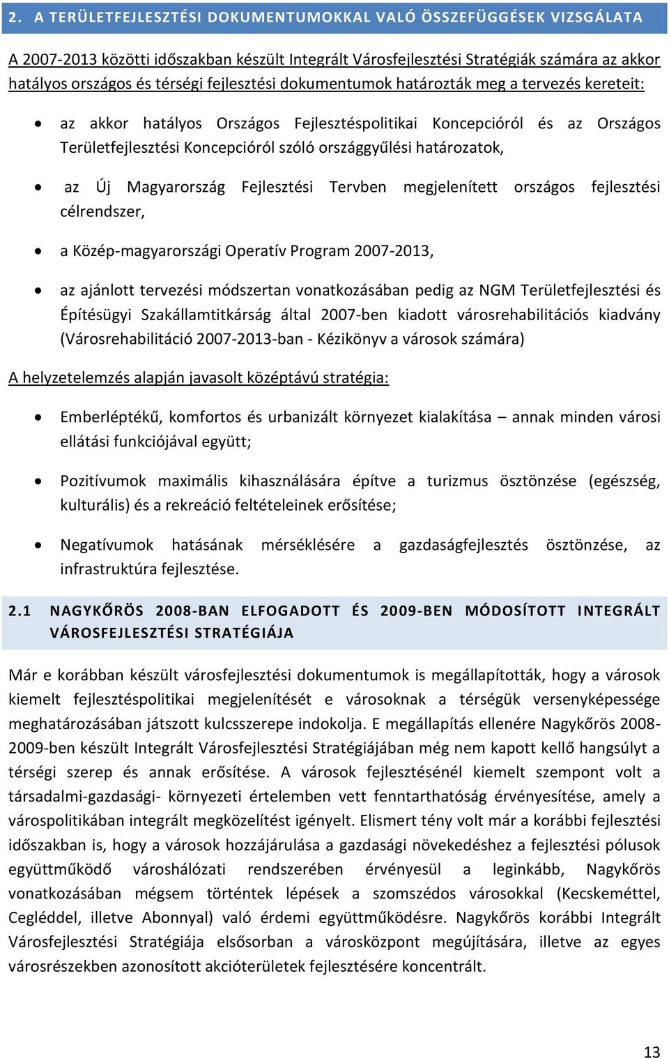 határozatok, az Új Magyarország Fejlesztési Tervben megjelenített országos fejlesztési célrendszer, a Közép-magyarországi Operatív Program 2007-2013, az ajánlott tervezési módszertan vonatkozásában