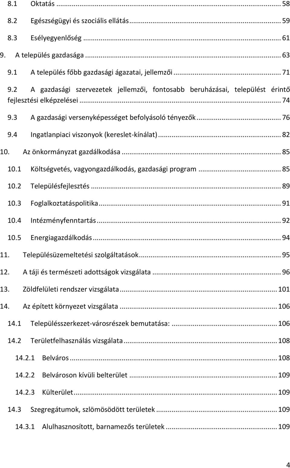 4 Ingatlanpiaci viszonyok (kereslet-kínálat)... 82 10. Az önkormányzat gazdálkodása... 85 10.1 Költségvetés, vagyongazdálkodás, gazdasági program... 85 10.2 Településfejlesztés... 89 10.