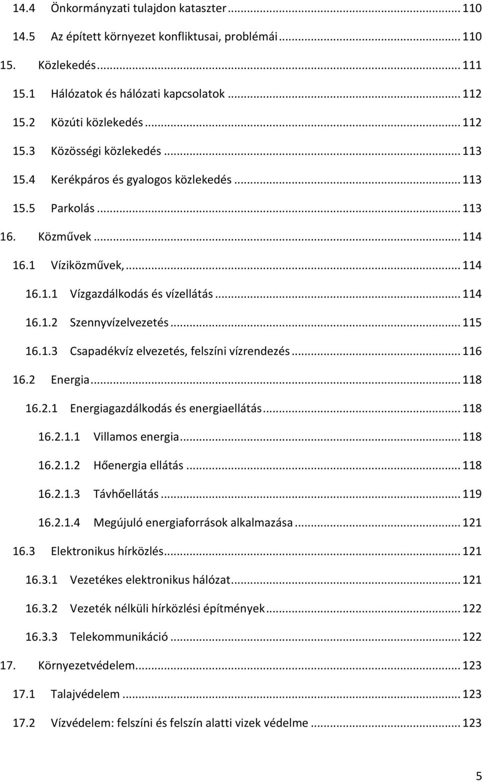 .. 115 16.1.3 Csapadékvíz elvezetés, felszíni vízrendezés... 116 16.2 Energia... 118 16.2.1 Energiagazdálkodás és energiaellátás... 118 16.2.1.1 Villamos energia... 118 16.2.1.2 Hőenergia ellátás.