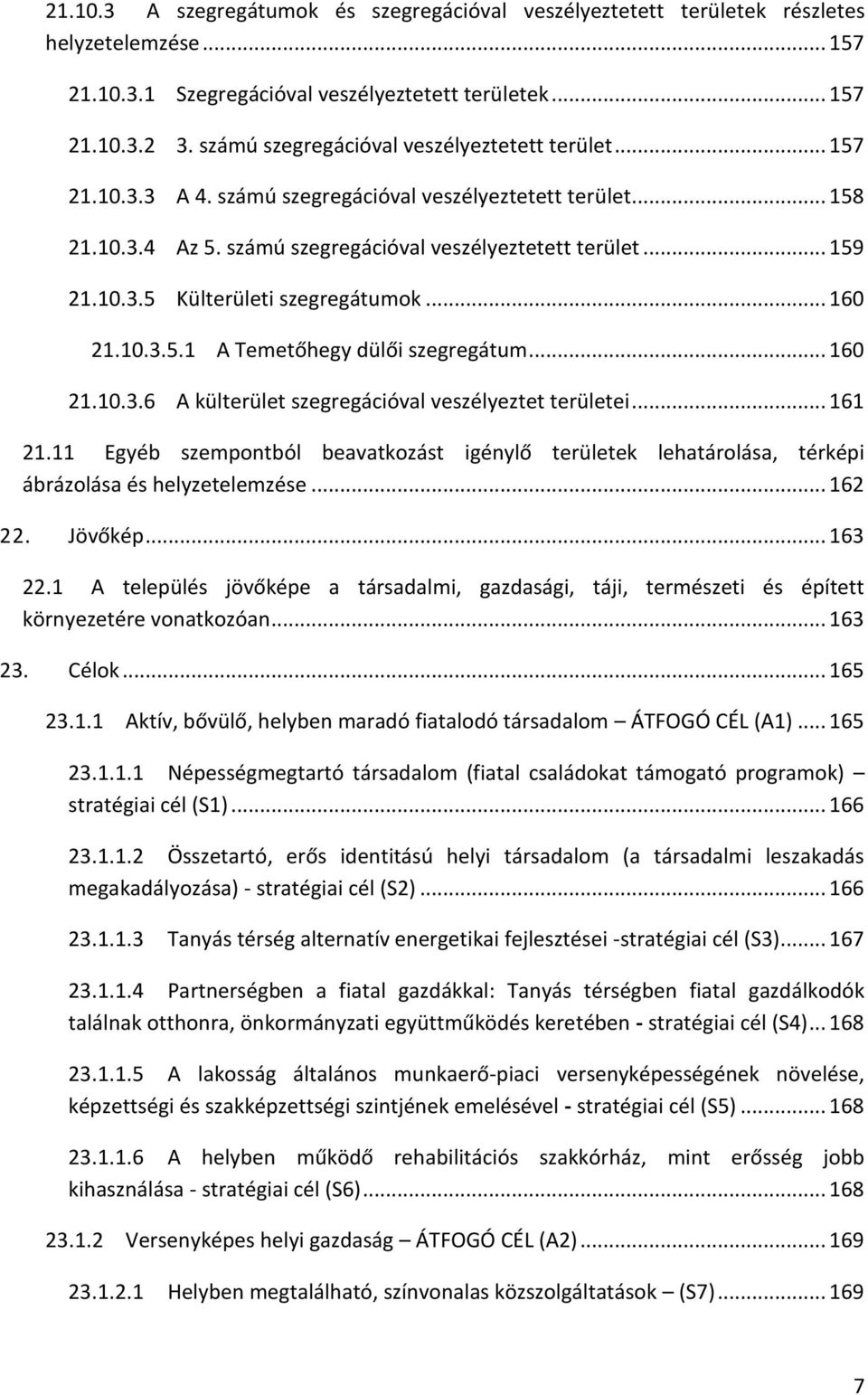 .. 160 21.10.3.5.1 A Temetőhegy dülői szegregátum... 160 21.10.3.6 A külterület szegregációval veszélyeztet területei... 161 21.