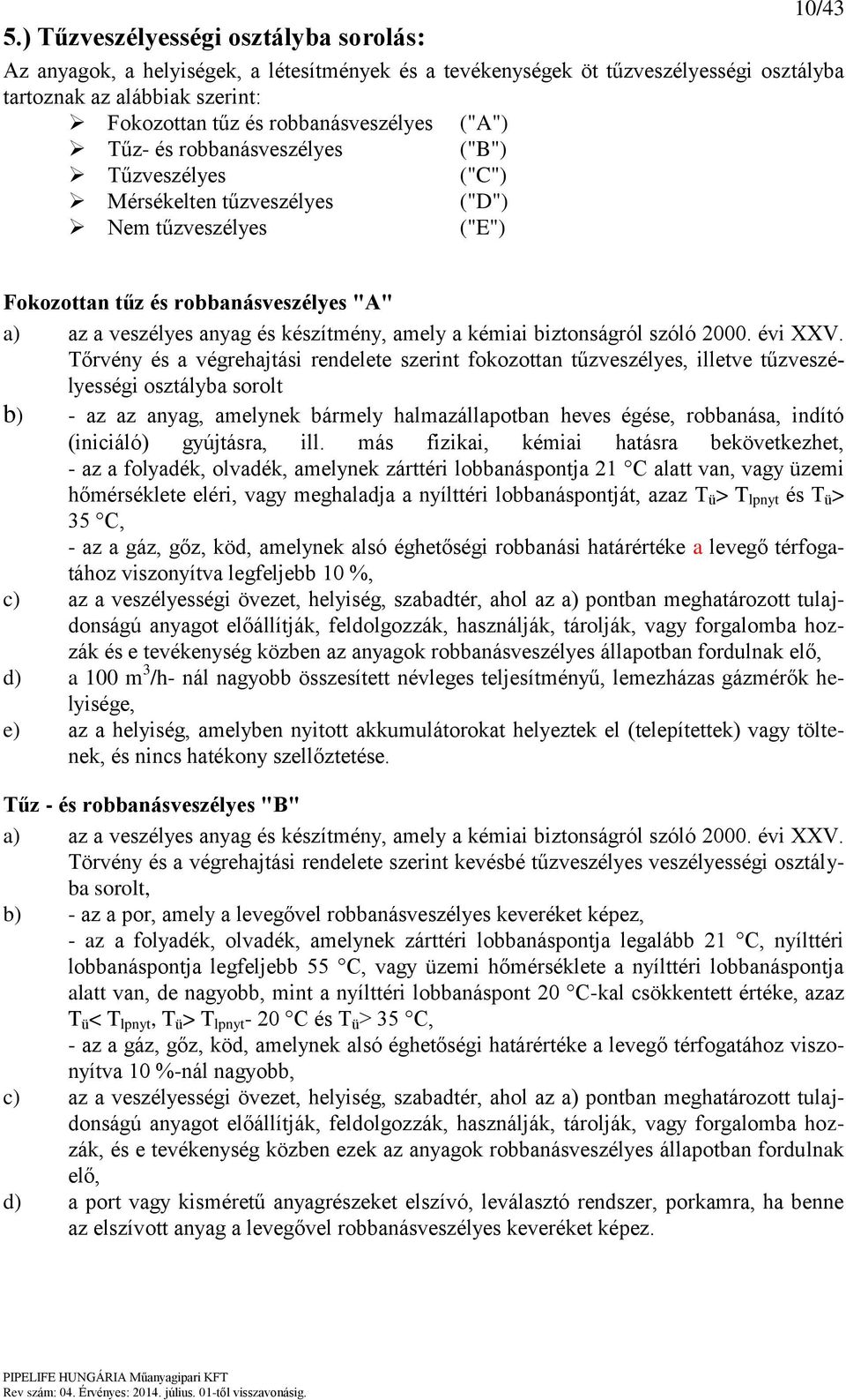 Tűz- és robbanásveszélyes Tűzveszélyes Mérsékelten tűzveszélyes Nem tűzveszélyes ("A") ("B") ("C") ("D") ("E") Fokozottan tűz és robbanásveszélyes "A" a) az a veszélyes anyag és készítmény, amely a