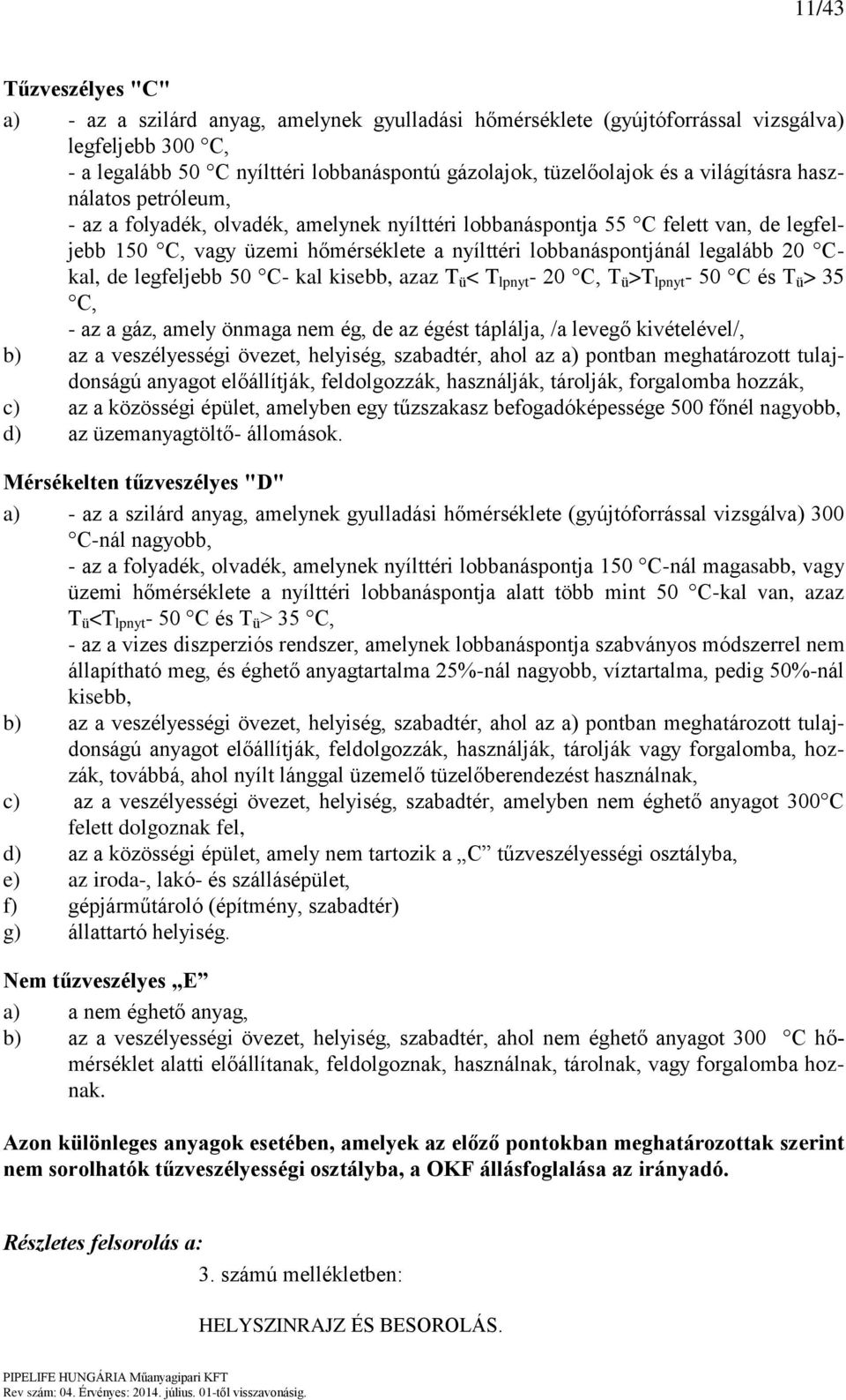 Ckal, de legfeljebb 50 C- kal kisebb, azaz T ü < T lpnyt - 20 C, T ü >T lpnyt - 50 C és T ü > 35 C, - az a gáz, amely önmaga nem ég, de az égést táplálja, /a levegő kivételével/, b) az a