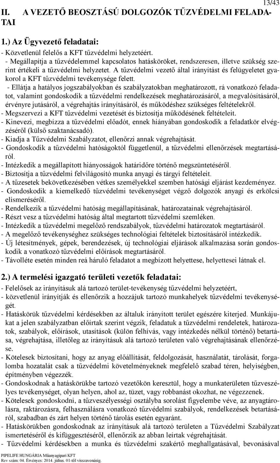 A tűzvédelmi vezető által irányítást és felügyeletet gyakorol a KFT tűzvédelmi tevékenysége felett.