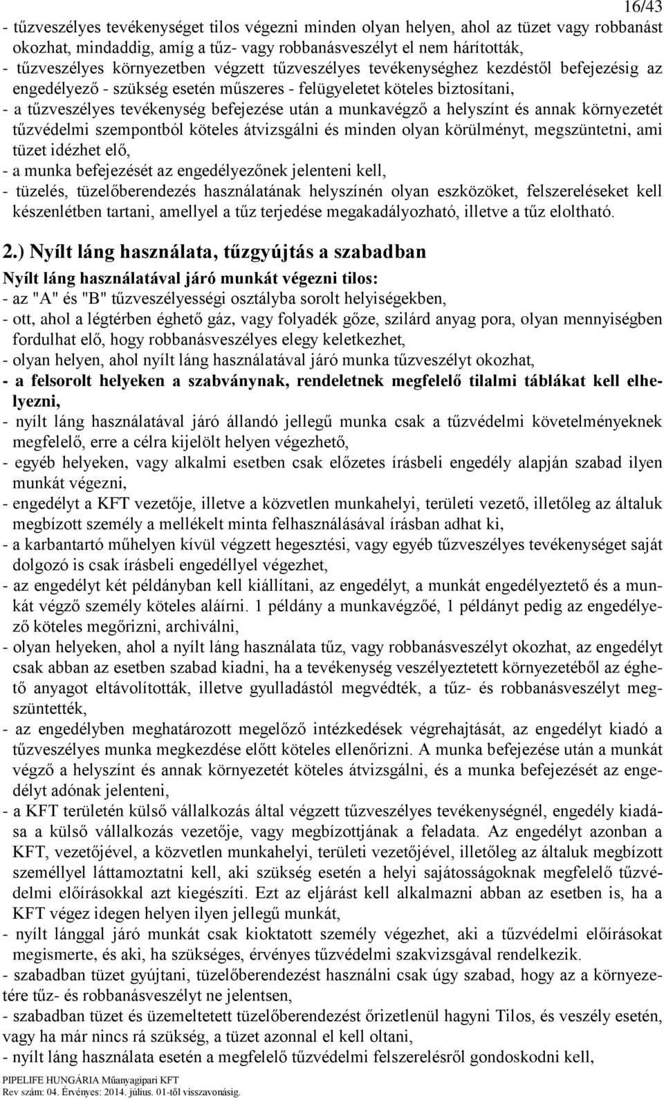 helyszínt és annak környezetét tűzvédelmi szempontból köteles átvizsgálni és minden olyan körülményt, megszüntetni, ami tüzet idézhet elő, - a munka befejezését az engedélyezőnek jelenteni kell, -