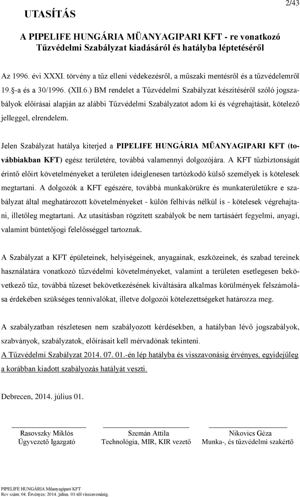 (XII.6.) BM rendelet a Tűzvédelmi Szabályzat készítéséről szóló jogszabályok előírásai alapján az alábbi Tűzvédelmi Szabályzatot adom ki és végrehajtását, kötelező jelleggel, elrendelem.