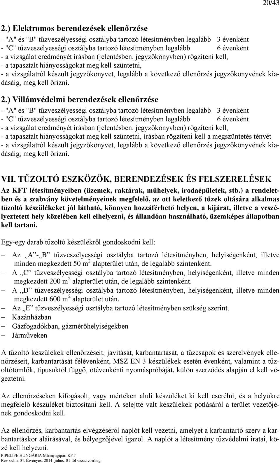 a vizsgálat eredményét írásban (jelentésben, jegyzőkönyvben) rögzíteni kell, - a tapasztalt hiányosságokat meg kell szüntetni, - a vizsgálatról készült jegyzőkönyvet, legalább a következő ellenőrzés