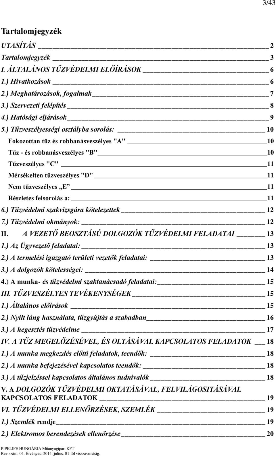 Részletes felsorolás a: 11 6.) Tűzvédelmi szakvizsgára kötelezettek 12 7.) Tűzvédelmi okmányok: 12 II. A VEZETŐ BEOSZTÁSÚ DOLGOZÓK TŰZVÉDELMI FELADATAI 13 1.) Az Ügyvezető feladatai: 13 2.