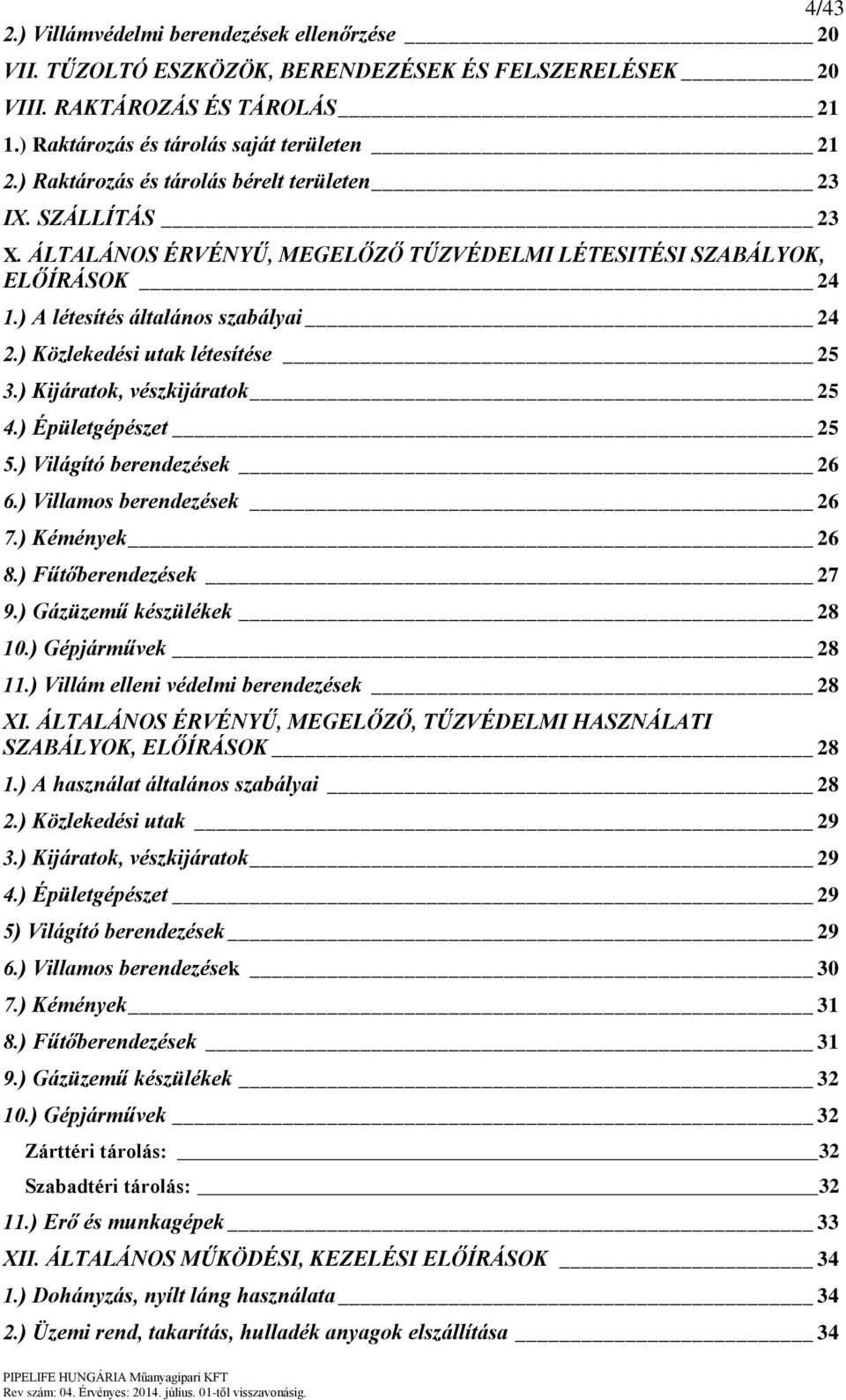 ) Közlekedési utak létesítése 25 3.) Kijáratok, vészkijáratok 25 4.) Épületgépészet 25 5.) Világító berendezések 26 6.) Villamos berendezések 26 7.) Kémények 26 8.) Fűtőberendezések 27 9.