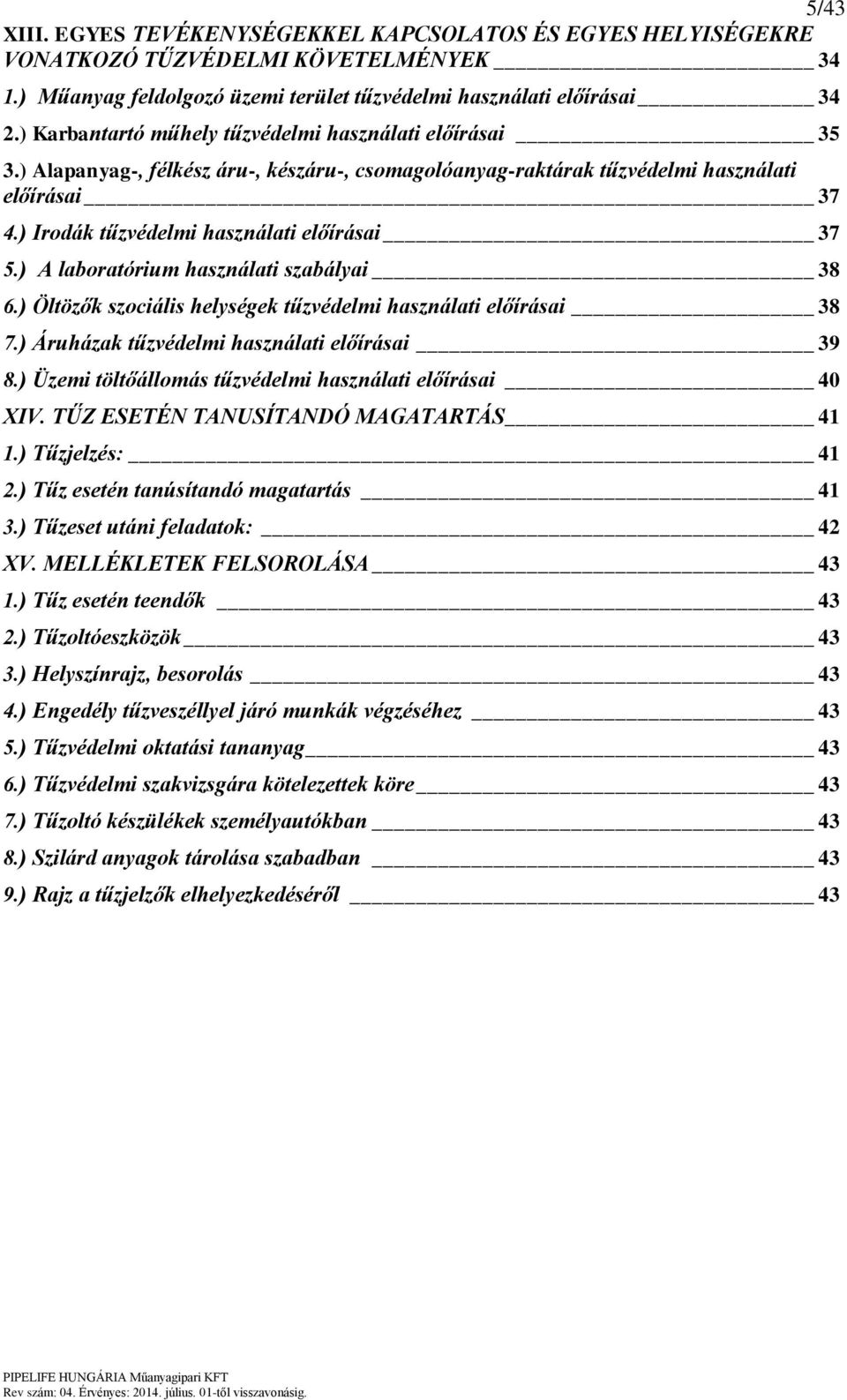 ) Irodák tűzvédelmi használati előírásai 37 5.) A laboratórium használati szabályai 38 6.) Öltözők szociális helységek tűzvédelmi használati előírásai 38 7.