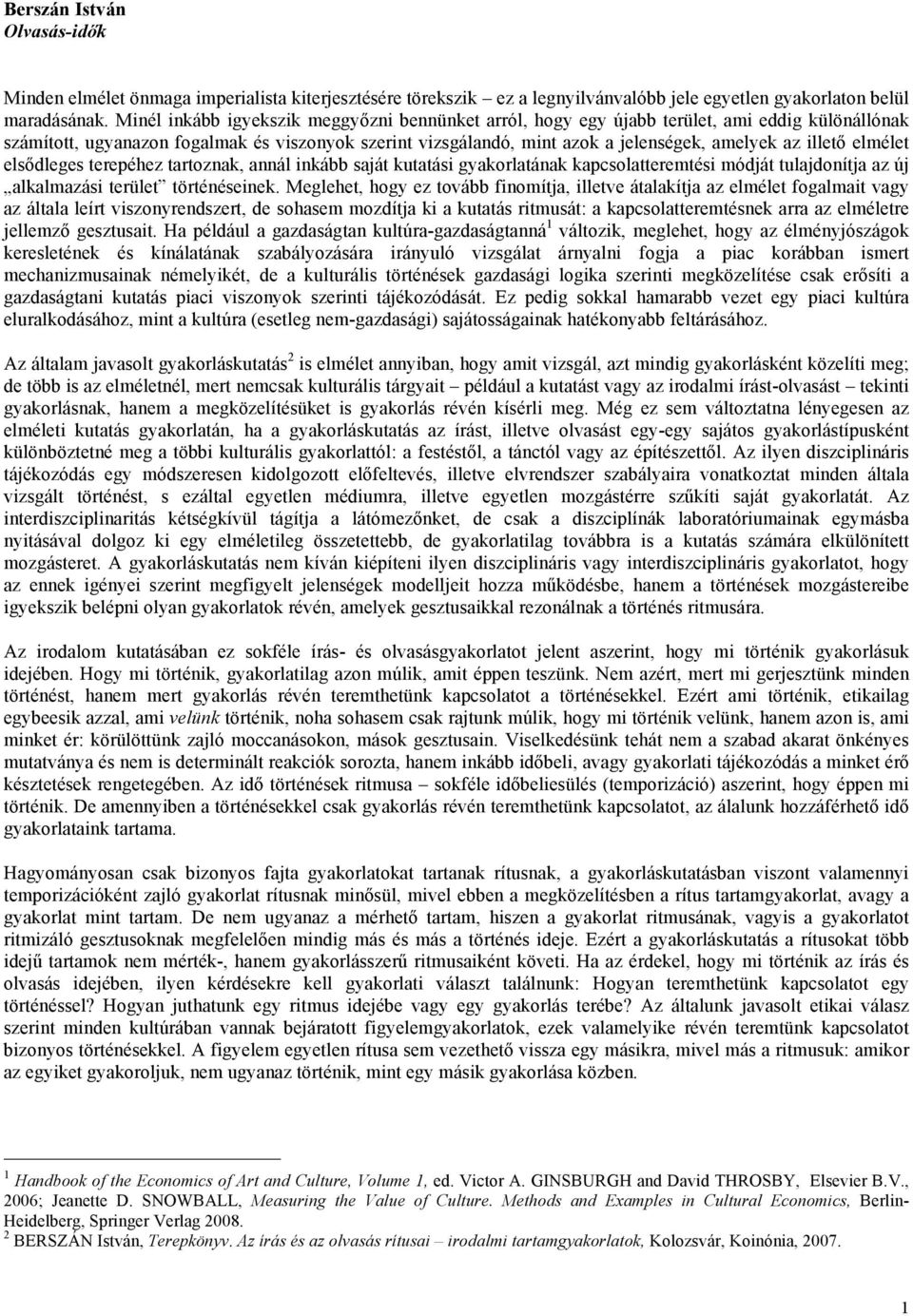 illető elmélet elsődleges terepéhez tartoznak, annál inkább saját kutatási gyakorlatának kapcsolatteremtési módját tulajdonítja az új alkalmazási terület történéseinek.