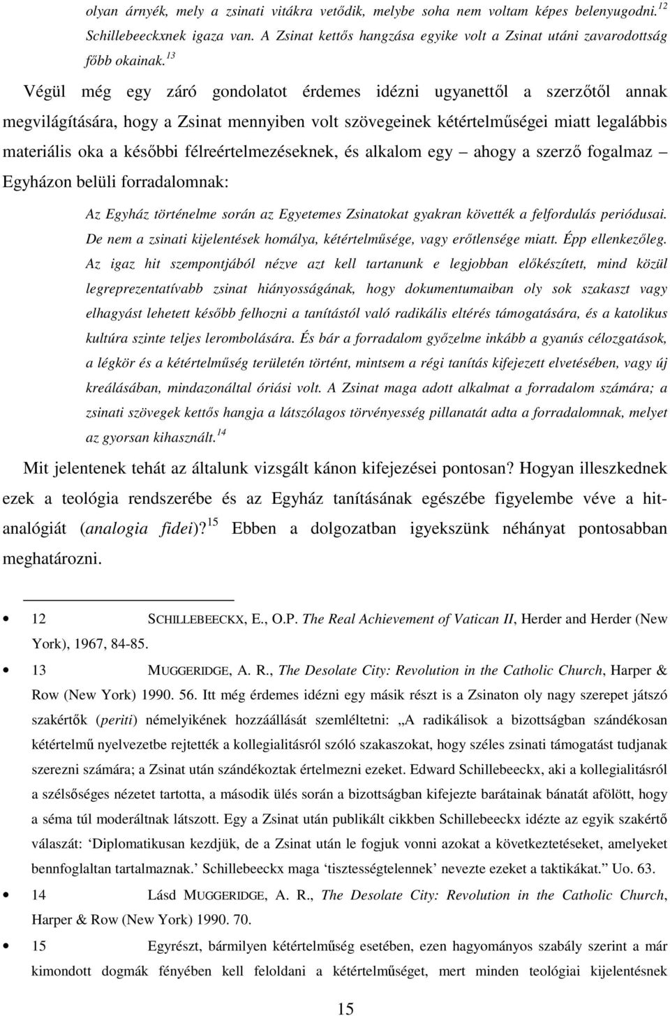 félreértelmezéseknek, és alkalom egy ahogy a szerző fogalmaz Egyházon belüli forradalomnak: Az Egyház történelme során az Egyetemes Zsinatokat gyakran követték a felfordulás periódusai.