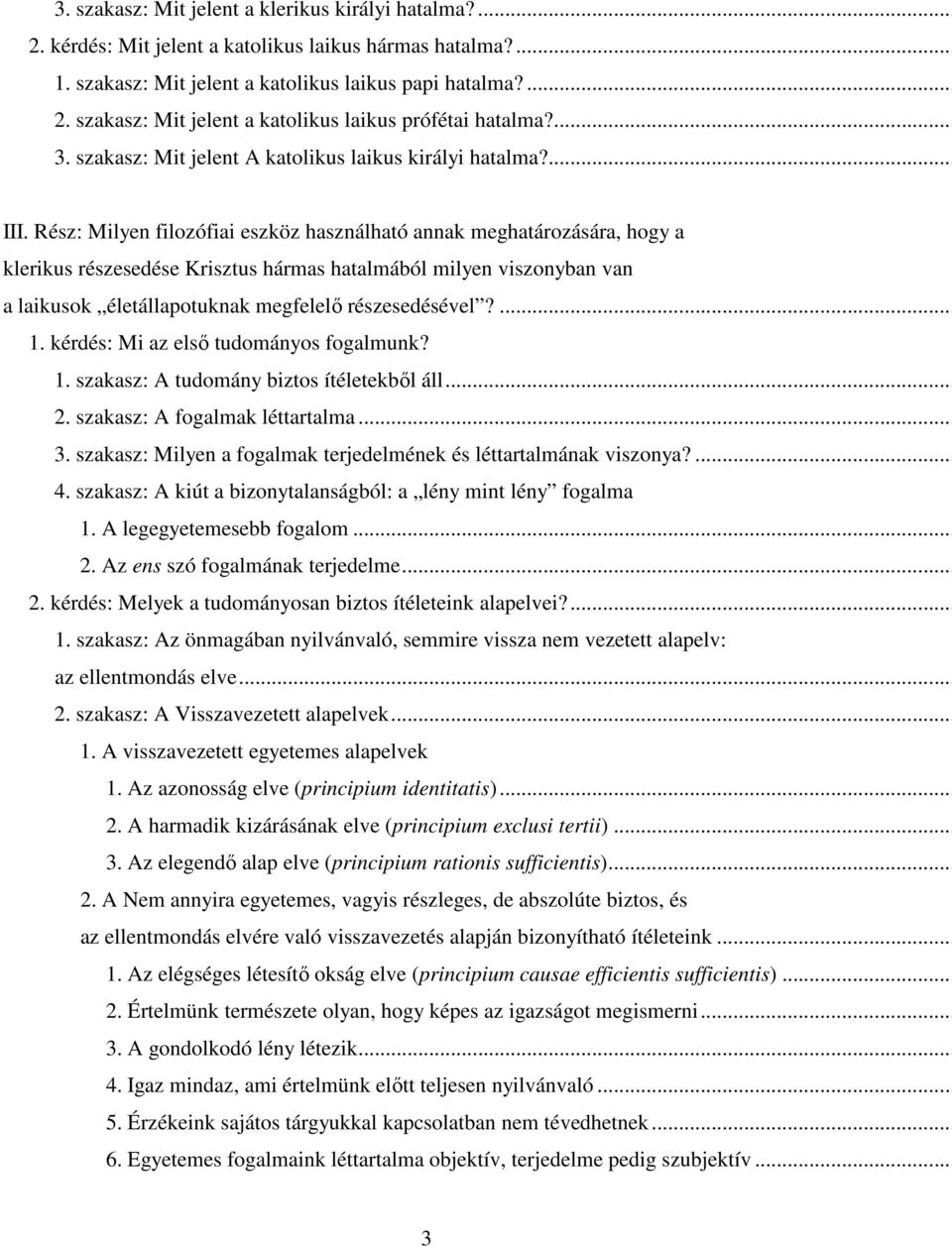 Rész: Milyen filozófiai eszköz használható annak meghatározására, hogy a klerikus részesedése Krisztus hármas hatalmából milyen viszonyban van a laikusok életállapotuknak megfelelő részesedésével?... 1.