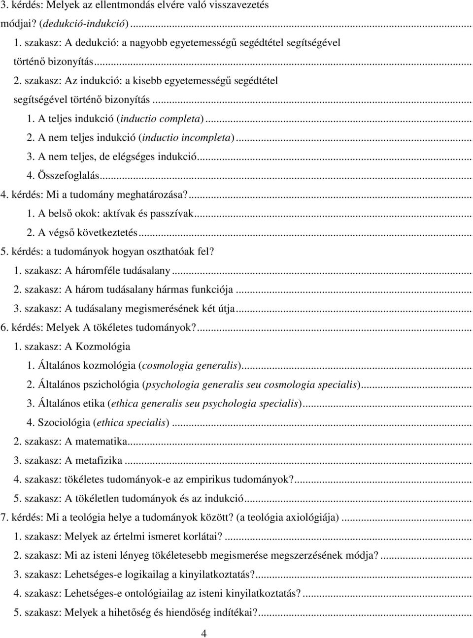 A nem teljes, de elégséges indukció... 4. Összefoglalás... 4. kérdés: Mi a tudomány meghatározása?... 1. A belső okok: aktívak és passzívak... 2. A végső következtetés... 5.