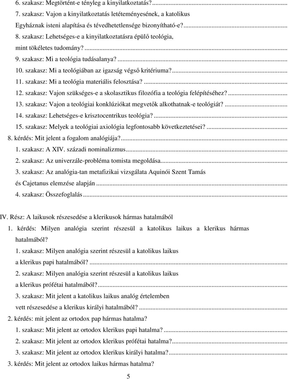 szakasz: Mi a teológia materiális felosztása?... 12. szakasz: Vajon szükséges-e a skolasztikus filozófia a teológia felépítéséhez?... 13.