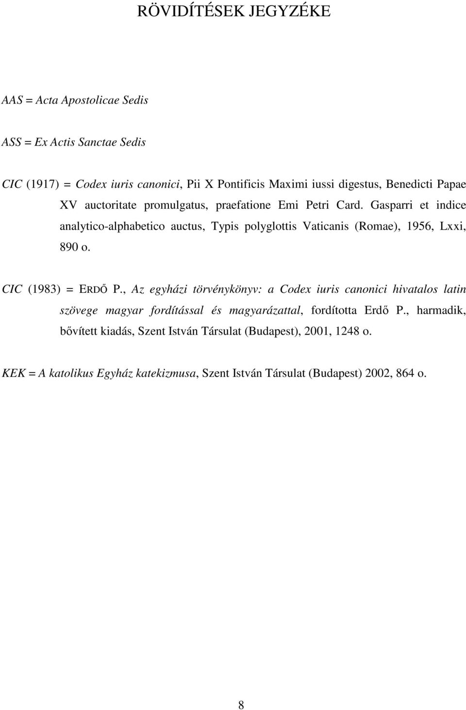 Gasparri et indice analytico-alphabetico auctus, Typis polyglottis Vaticanis (Romae), 1956, Lxxi, 890 o. CIC (1983) = ERDŐ P.