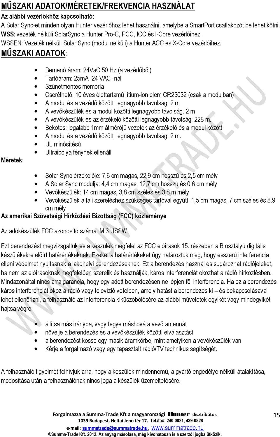 MŰSZAKI ADATOK: Méretek: Bemenő áram: 24VaC 50 Hz (a vezérlőből) Tartóáram: 25mA 24 VAC -nál Szünetmentes memória Cserélhető, 10 éves élettartamú lítium-ion elem CR23032 (csak a modulban) A modul és