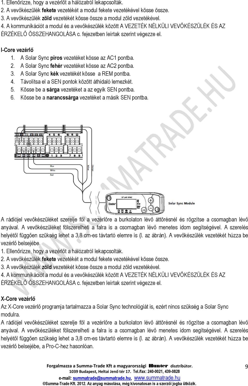 fejezetben leírtak szerint végezze el. I-Core vezérlő 1. A Solar Sync piros vezetéket kösse az AC1 pontba. 2. A Solar Sync fehér vezetéket kösse az AC2 pontba. 3.