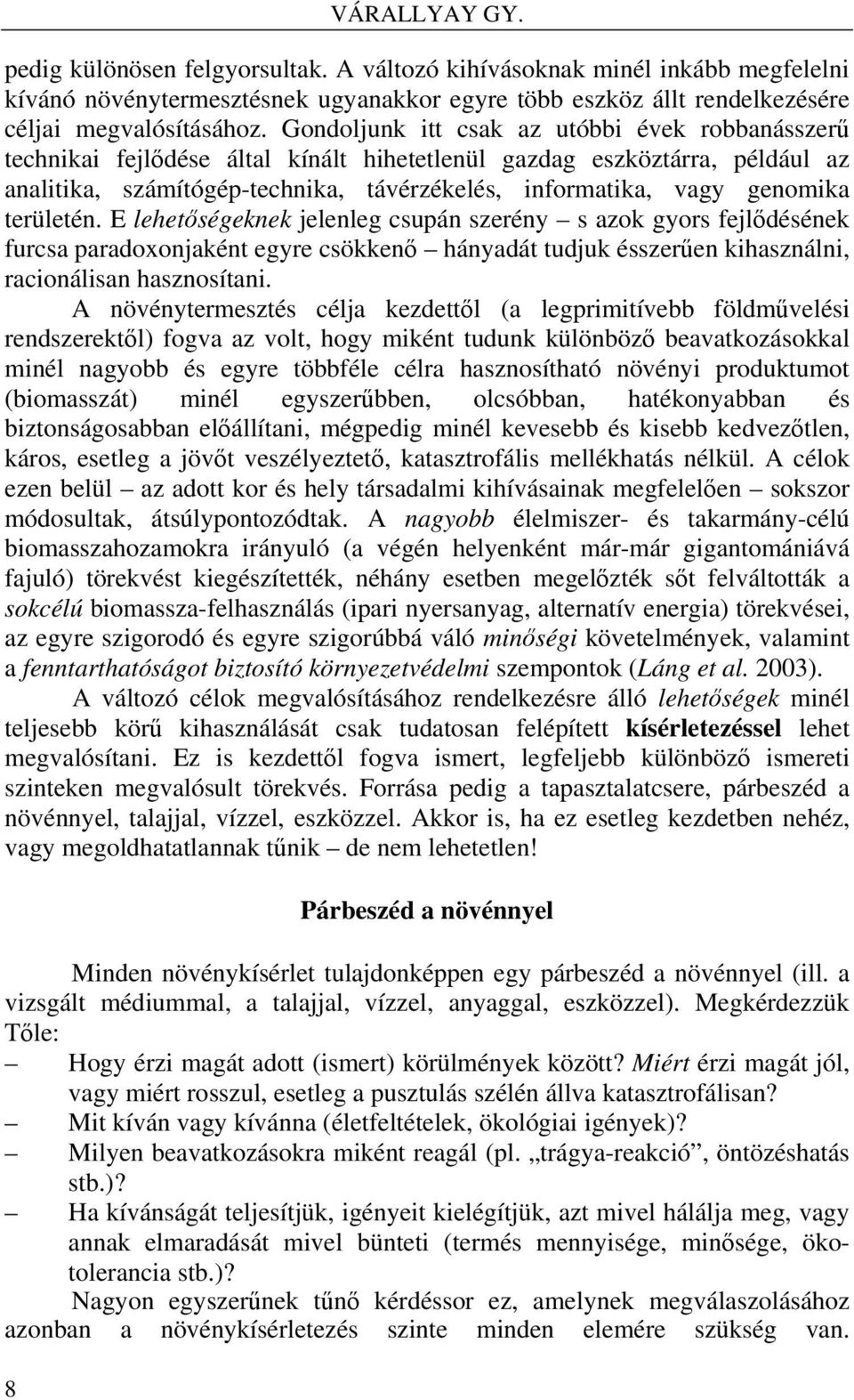 területén. E lehetőségeknek jelenleg csupán szerény s azok gyors fejlődésének furcsa paradoxonjaként egyre csökkenő hányadát tudjuk ésszerűen kihasználni, racionálisan hasznosítani.