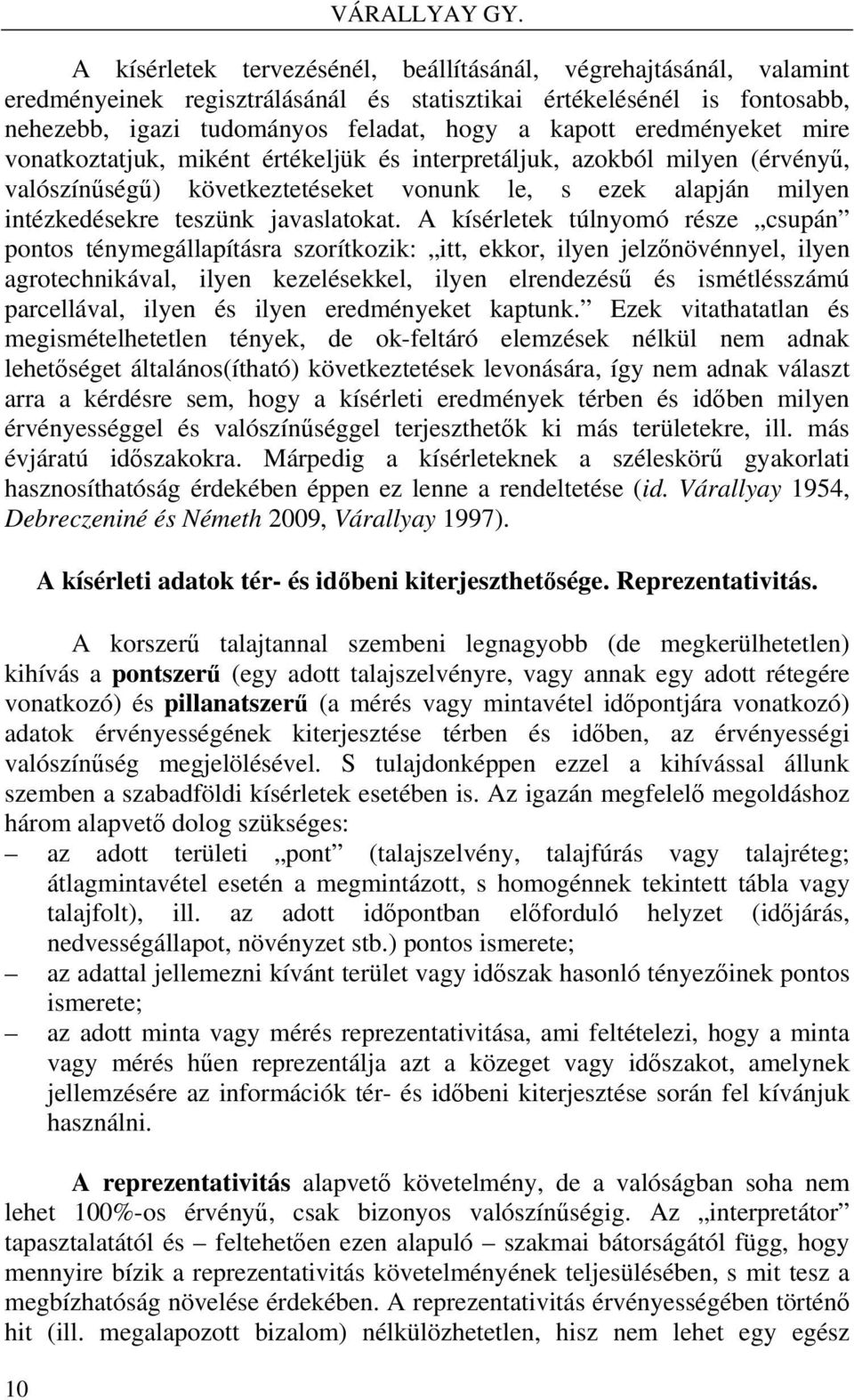 eredményeket mire vonatkoztatjuk, miként értékeljük és interpretáljuk, azokból milyen (érvényű, valószínűségű) következtetéseket vonunk le, s ezek alapján milyen intézkedésekre teszünk javaslatokat.