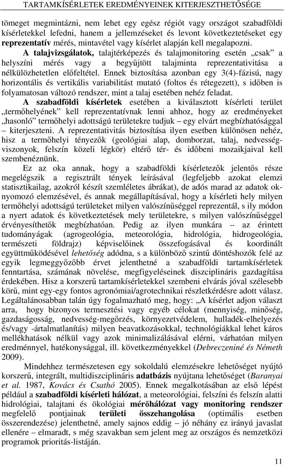 A talajvizsgálatok, talajtérképezés és talajmonitoring esetén csak a helyszíni mérés vagy a begyűjtött talajminta reprezentativitása a nélkülözhetetlen előfeltétel.