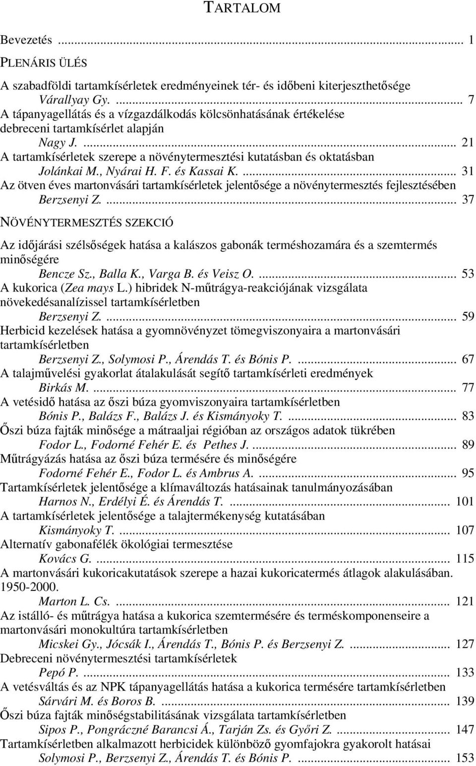 , Nyárai H. F. és Kassai K.... 31 Az ötven éves martonvásári tartamkísérletek jelentősége a növénytermesztés fejlesztésében Berzsenyi Z.