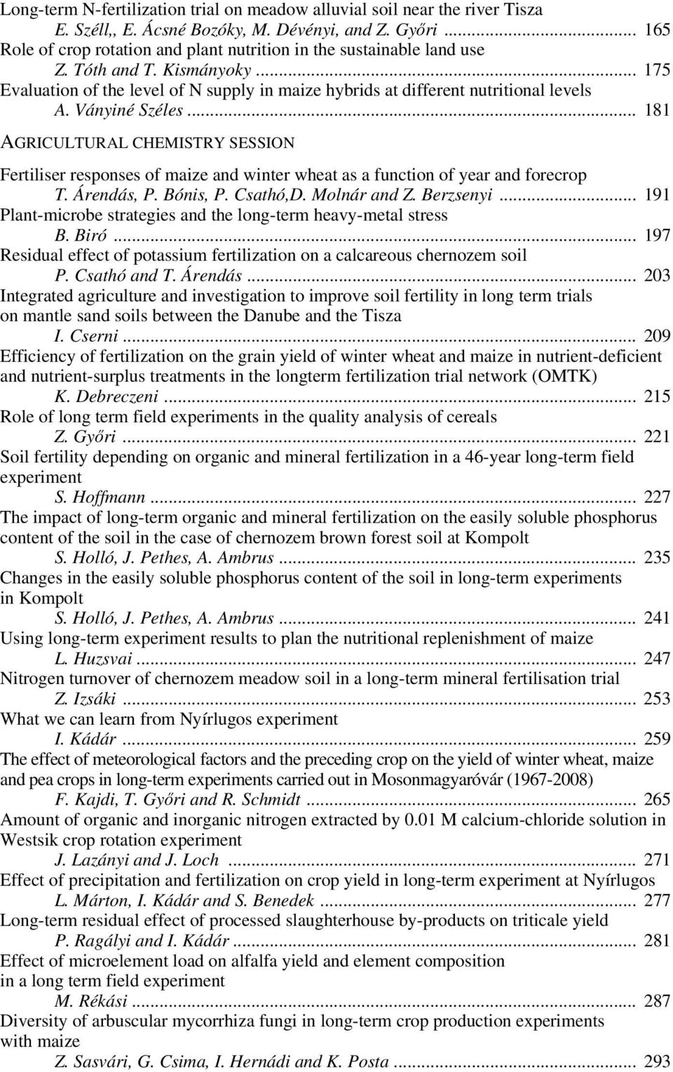 Ványiné Széles... 181 AGRICULTURAL CHEMISTRY SESSION Fertiliser responses of maize and winter wheat as a function of year and forecrop T. Árendás, P. Bónis, P. Csathó,D. Molnár and Z. Berzsenyi.