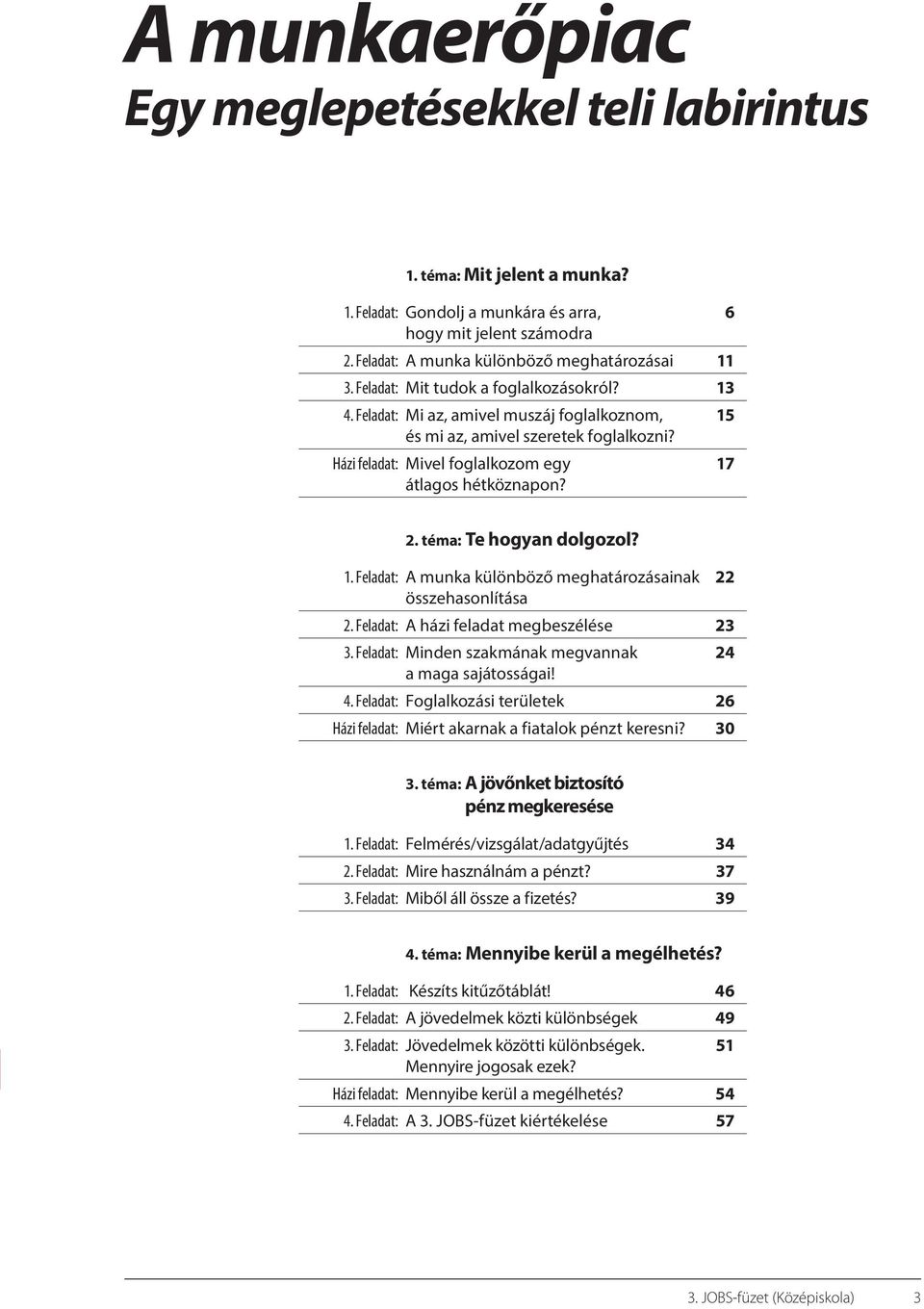 téma: Te hogyan dolgozol? 1. Feladat: A munka különböző meghatározásainak 22 összehasonlítása 2. Feladat: A házi feladat megbeszélése 23 3. Feladat: Minden szakmának megvannak 24 a maga sajátosságai!