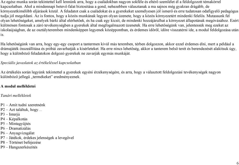 A feladatot csak a családokat és a gyerekeket személyesen jól ismerő és erre tudatosan odafigyelő pedagógus tudja jól megoldani.