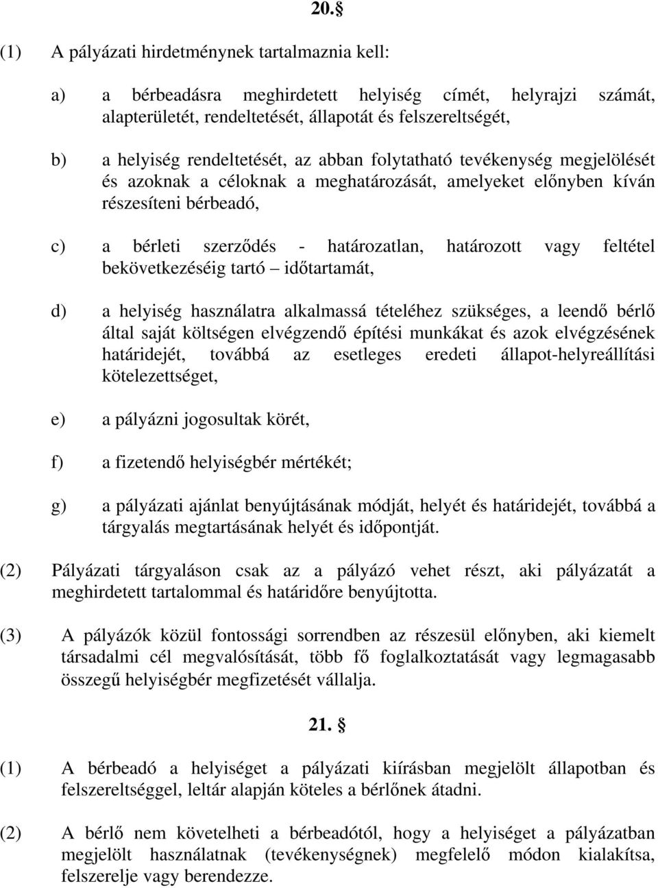 vagy feltétel bekövetkezéséig tartó id tartamát, d) a helyiség használatra alkalmassá tételéhez szükséges, a leend bérl által saját költségen elvégzend építési munkákat és azok elvégzésének