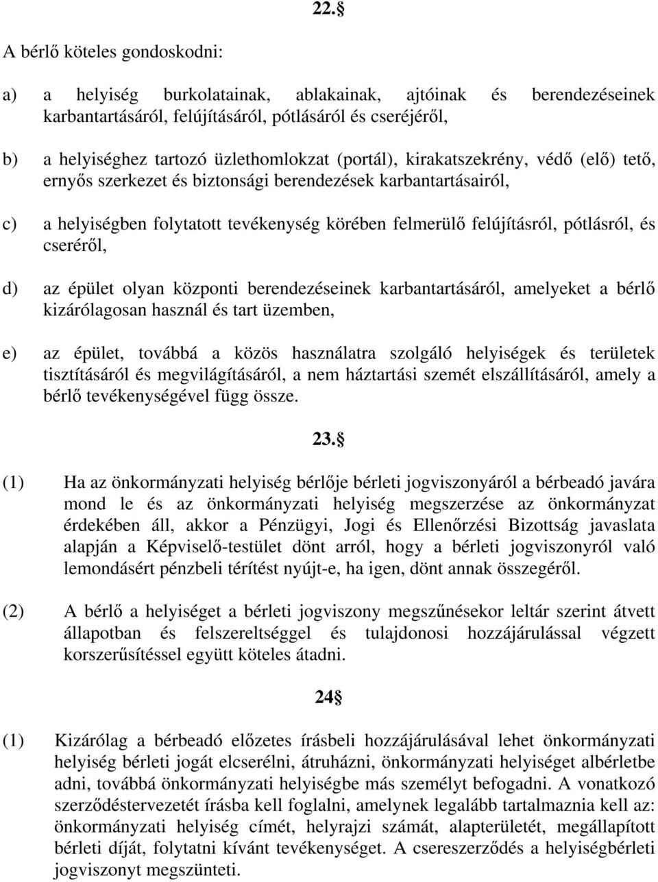 d) az épület olyan központi berendezéseinek karbantartásáról, amelyeket a bérl kizárólagosan használ és tart üzemben, e) az épület, továbbá a közös használatra szolgáló helyiségek és területek