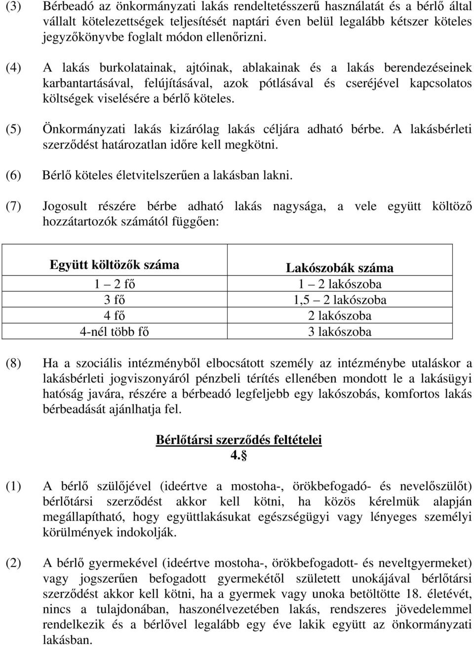 (5) Önkormányzati lakás kizárólag lakás céljára adható bérbe. A lakásbérleti szerz dést határozatlan id re kell megkötni. (6) Bérl köteles életvitelszer en a lakásban lakni.
