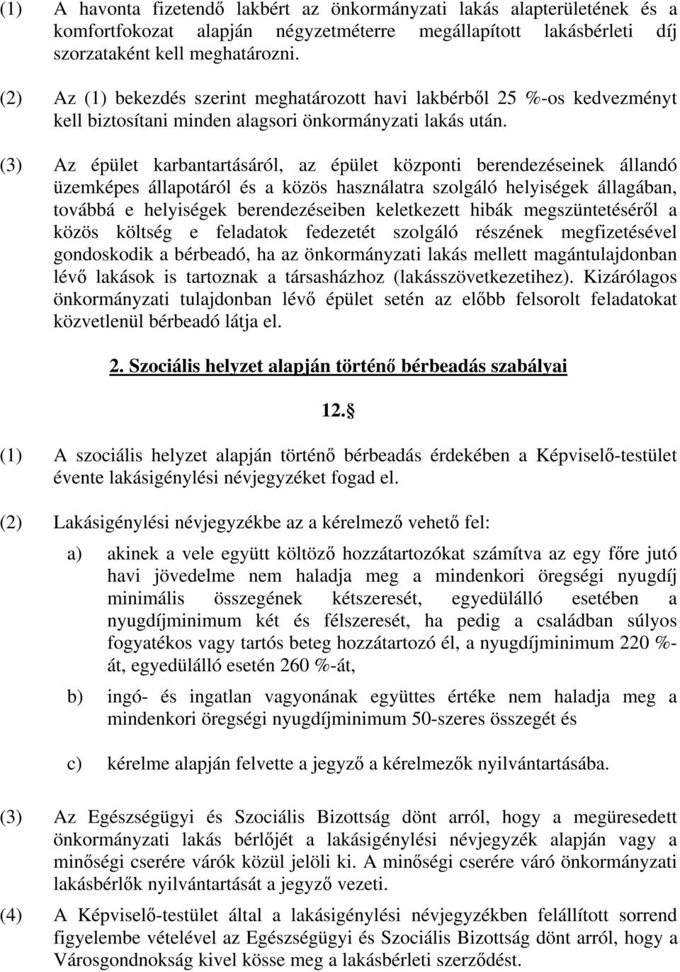 (3) Az épület karbantartásáról, az épület központi berendezéseinek állandó üzemképes állapotáról és a közös használatra szolgáló helyiségek állagában, továbbá e helyiségek berendezéseiben keletkezett
