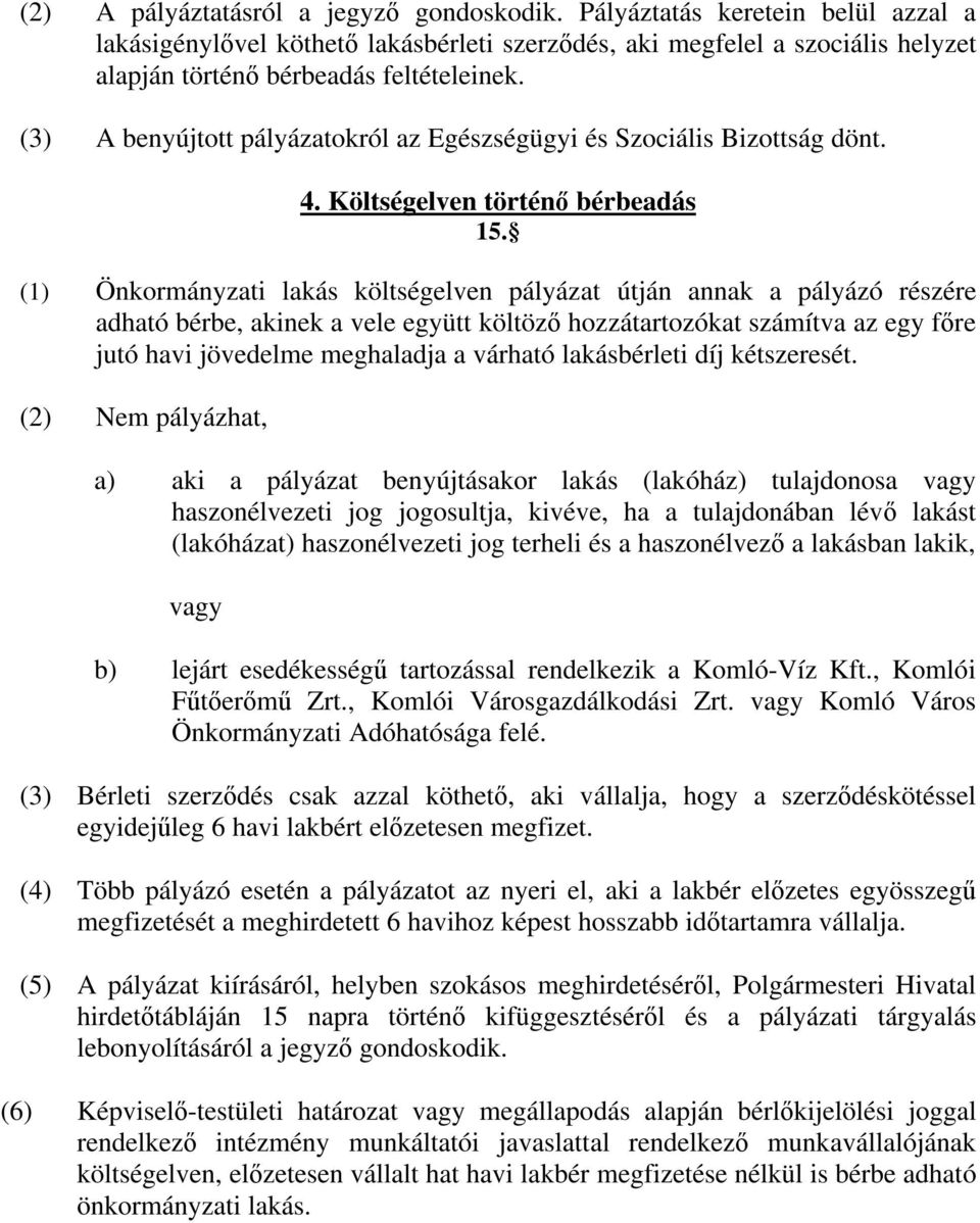 (1) Önkormányzati lakás költségelven pályázat útján annak a pályázó részére adható bérbe, akinek a vele együtt költöz hozzátartozókat számítva az egy f re jutó havi jövedelme meghaladja a várható