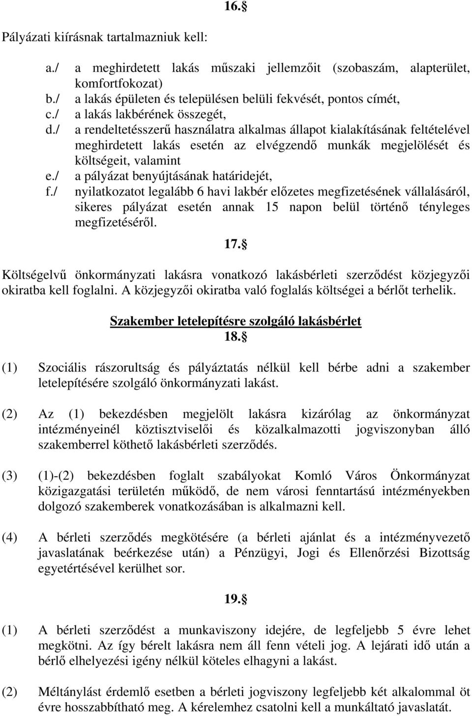 használatra alkalmas állapot kialakításának feltételével meghirdetett lakás esetén az elvégzend munkák megjelölését és költségeit, valamint a pályázat benyújtásának határidejét, nyilatkozatot