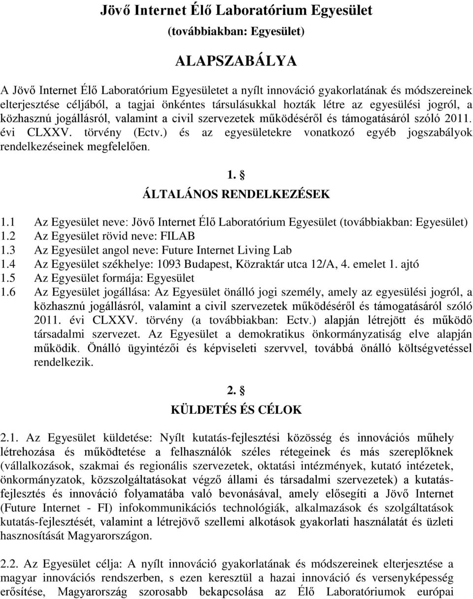 ) és az egyesületekre vonatkozó egyéb jogszabályok rendelkezéseinek megfelelően. 1. ÁLTALÁNOS RENDELKEZÉSEK 1.1 Az Egyesület neve: Jövő Internet Élő Laboratórium Egyesület (továbbiakban: Egyesület) 1.