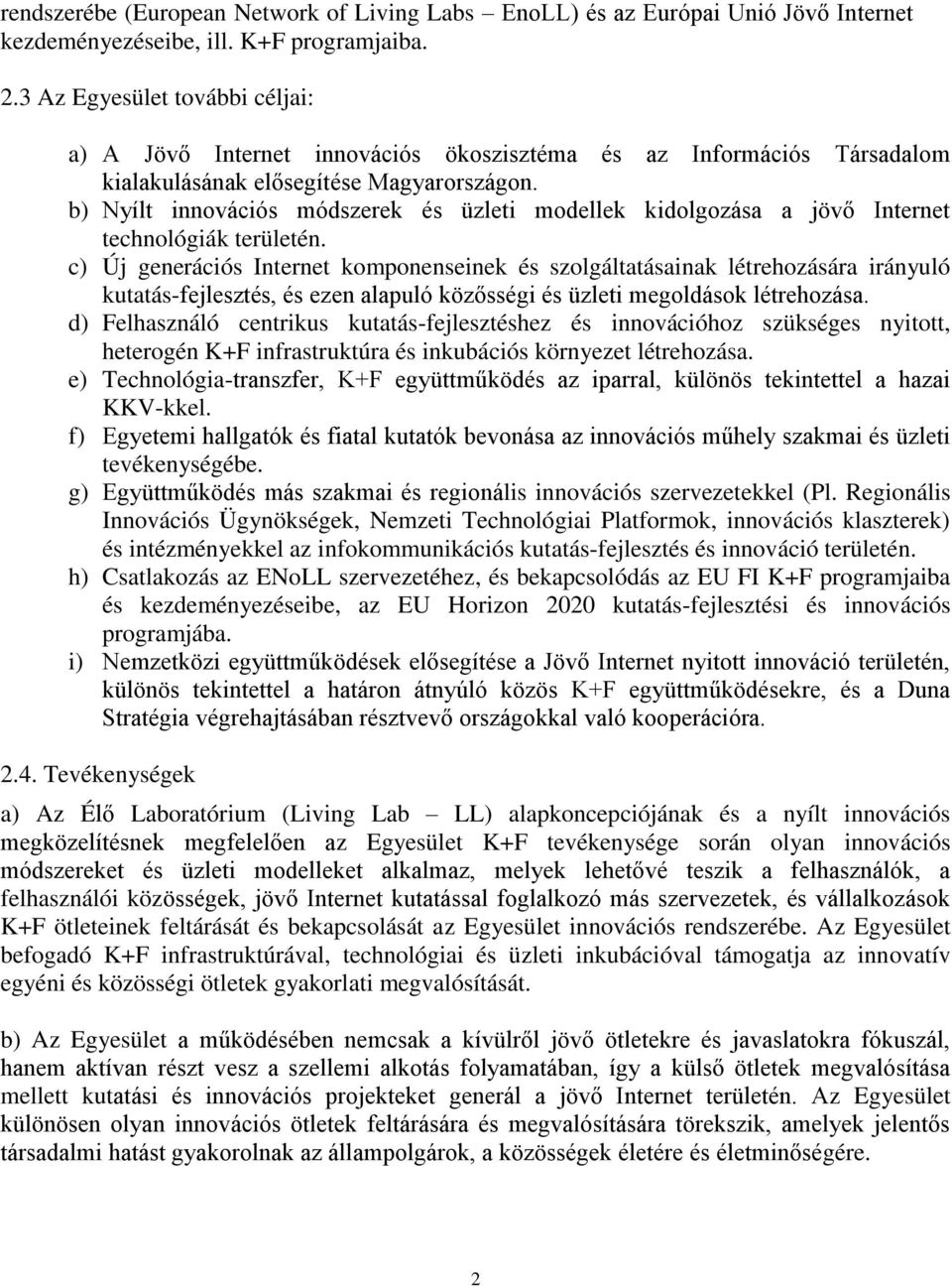 b) Nyílt innovációs módszerek és üzleti modellek kidolgozása a jövő Internet technológiák területén.