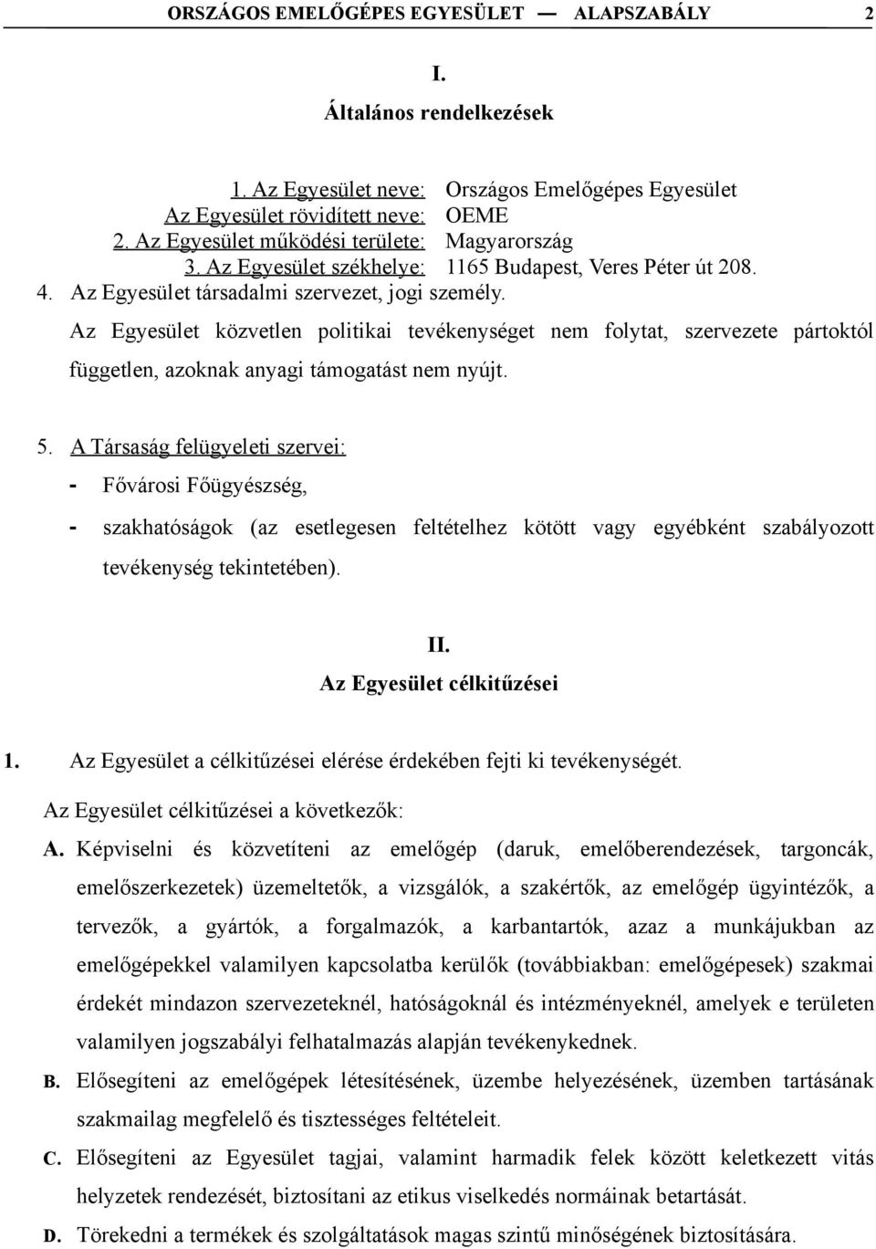 Az Egyesület közvetlen politikai tevékenységet nem folytat, szervezete pártoktól független, azoknak anyagi támogatást nem nyújt. 5.