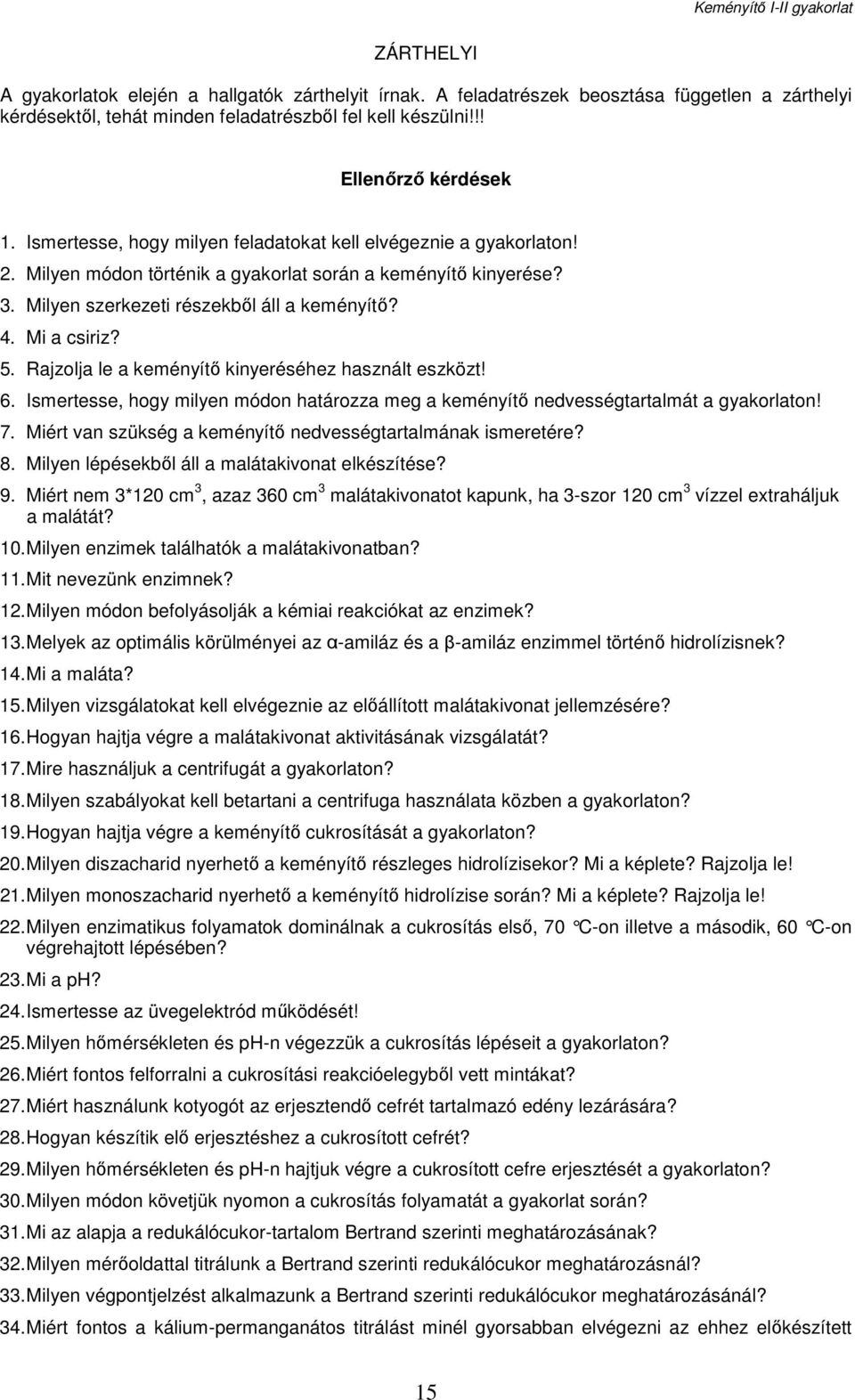 Rajzolja le a keményítő kinyeréséhez használt eszközt! 6. Ismertesse, hogy milyen módon határozza meg a keményítő nedvességtartalmát a gyakorlaton! 7.