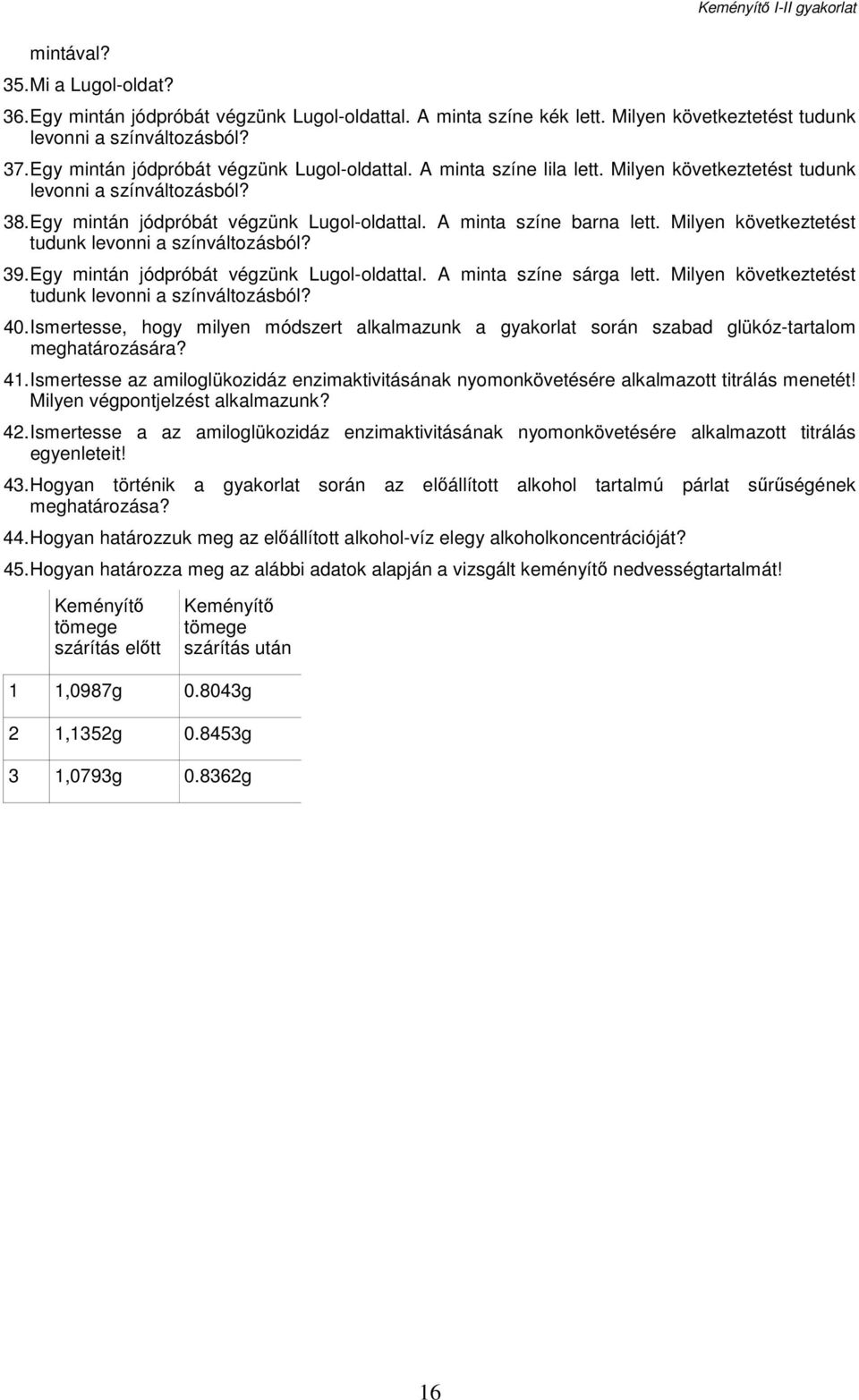 Milyen következtetést tudunk levonni a színváltozásból? 39. Egy mintán jódpróbát végzünk Lugol-oldattal. A minta színe sárga lett. Milyen következtetést tudunk levonni a színváltozásból? 40.